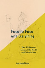 cover of Face to Face with Everything: How Philosophy Looks at the World and What It Sees
