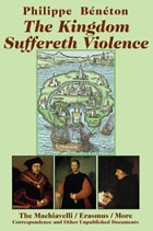 cover of The Kingdom Suffereth Violence: The Machiavelli / Erasmus / More Correspondence and Other Unpublished Documents