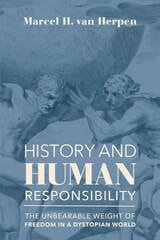 cover of History and Human Responsibility: The Unbearable Weight of Freedom in a Dystopian World