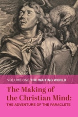 cover of The Making of the Christian Mind: The Adventure of the Paraclete: Volume I: The Waiting World