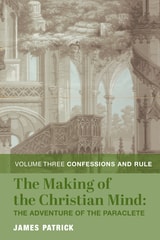 cover of The Making of the Christian Mind: The Adventure of the Paraclete: Vol. 3: Confessions and Rule