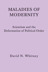 cover of Maladies of Modernity: Scientism and the Deformation of Political Order