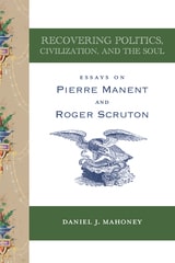 cover of Recovering Politics, Civilization, and the Soul: Essays on Pierre Manent and Roger Scruton