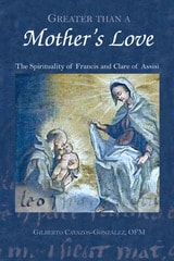 cover of Greater Than a Mother's Love: The Spirituality of Francis and Clare of Assisi