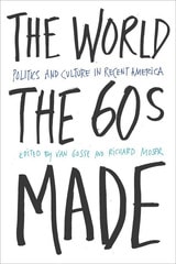 cover of The World Sixties Made: Politics And Culture In Recent America