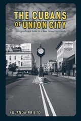 cover of The Cubans of Union City: Immigrants and Exiles in a New Jersey Community