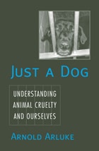 cover of Just a Dog: Animal Cruelty, Self, and Society