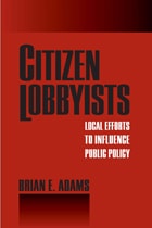 cover of Citizen Lobbyists: Local Efforts to Influence Public Policy