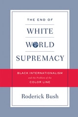 cover of The End of White World Supremacy: Black Internationalism and the Problem of the Color Line