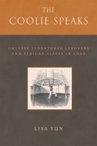 cover of The Coolie Speaks: Chinese Indentured Laborers and African Slaves in Cuba