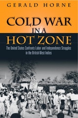 cover of Cold War in a Hot Zone: The United States Confronts Labor and Independence Struggles in the British West Indies
