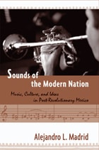 cover of Sounds of the Modern Nation: Music, Culture, and Ideas in Post-Revolutionary Mexico