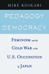 cover of Pedagogy of Democracy: Feminism and the Cold War in the U.S. Occupation of Japan