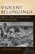 cover of Violent Belongings: Partition, Gender, and  National Culture in Postcolonial India