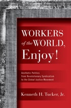 cover of Workers of the World, Enjoy!: Aesthetic Politics from Revolutionary Syndicalism to the Global Justice Movement