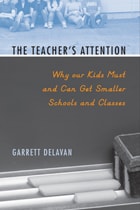 cover of The Teacher's Attention: Why Our Kids Must and Can Get Smaller Schools and Classes