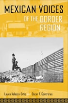 cover of Mexican Voices of the Border Region: Mexicans and Mexican Americans Speak about Living along the Wall