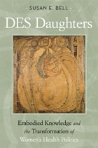cover of DES Daughters, Embodied Knowledge, and the Transformation of Women's Health Politics in the Late Twentieth Century