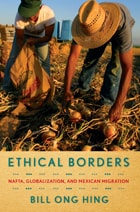 cover of Ethical Borders: NAFTA, Globalization, and Mexican Migration
