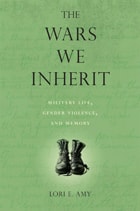 cover of The Wars We Inherit: Military Life, Gender Violence, and Memory