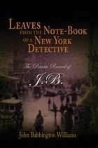cover of Leaves from the Note-Book of a New York Detective: The Private Record of J.B.