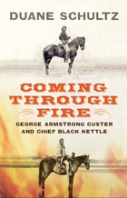 cover of Coming Through Fire: George Armstrong Custer and Chief Black Kettle