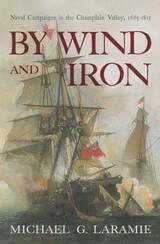 cover of By Wind and Iron: Naval Campaigns in the Champlain Valley, 1665–1815