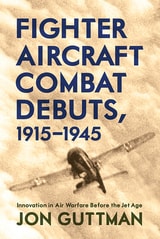 cover of Fighter Aircraft Combat Debuts, 1915–1945: Innovation in Air Warfare Before the Jet Age