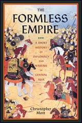 cover of The Formless Empire: A Short History of Diplomacy and Warfare in Central Asia