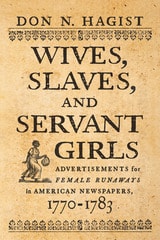 cover of Wives, Slaves, and Servant Girls: Advertisements for Female Runaways in American Newspapers, 1770–1783