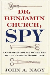cover of Dr. Benjamin Church, Spy: A Case of Espionage on the Eve of the American Revolution
