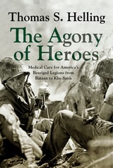 cover of The Agony of Heroes: Medical Care for America's Besieged Legions from Bataan to Khe Sanh
