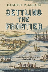 cover of Settling the Frontier: Urban Development in America's Borderlands, 1600–1830