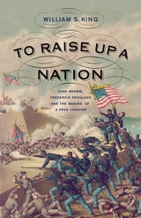 cover of To Raise Up a Nation: John Brown, Frederick Douglass, and the Making of a Free Country