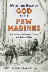 cover of "With the Help of God and a Few Marines": The Battles of Chateau Thierry and Belleau Wood