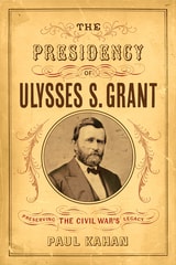 cover of The Presidency of Ulysses S. Grant: Preserving the Civil War's Legacy