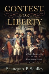 cover of The Contest for Liberty: Military Leadership in the Continental Army, 1775–1783