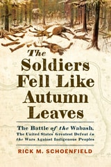 cover of The Soldiers Fell Like Autumn Leaves: The Battle of the Wabash, the United States' Greatest Defeat in the Wars Against Indigenous Peoples