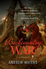 cover of Backcountry War: The Rise of Francis Marion, Banastre Tarleton, and Thomas Sumter