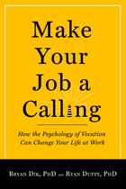 cover of Make Your Job a Calling: How the Psychology of Vocation Can Change Your Life at Work