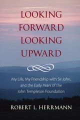 cover of Looking Forward, Looking Upward: My Life, My Friendship with Sir John, and the Early Years of the John Templeton Foundation