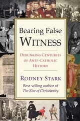 cover of Bearing False Witness: Debunking Centuries of Anti-Catholic History