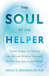 cover of The Soul of the Helper: Seven Stages to Seeing the Sacred within Yourself So You Can See It in Others