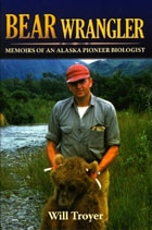 cover of Bear Wrangler: Memoirs of an Alaska Pioneer Biologist