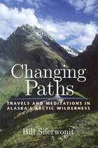 cover of Changing Paths: Travels and Meditations in Alaska's Arctic Wilderness