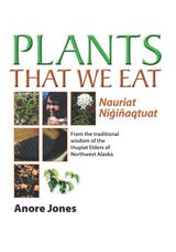 cover of Plants That We Eat: Nauriat Nigiñaqtaut - From the traditional wisdom of the Iñupiat Elders of Northwest Alaska