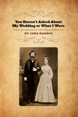 cover of You Haven't Asked About My Wedding or What I Wore: Poems of Courtship on the American Frontier