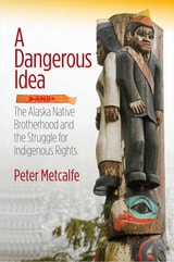 cover of Dangerous Idea: The Alaska Native Brotherhood and the Struggle for Indigenous Rights