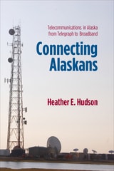 cover of Connecting Alaskans: Telecommunications in Alaska from Telegraph to Broadband