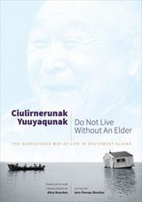 cover of Ciulirnerunak Yuuyaqunak/Do Not Live Without an Elder: The Subsistence Way of Life in Southwest Alaska